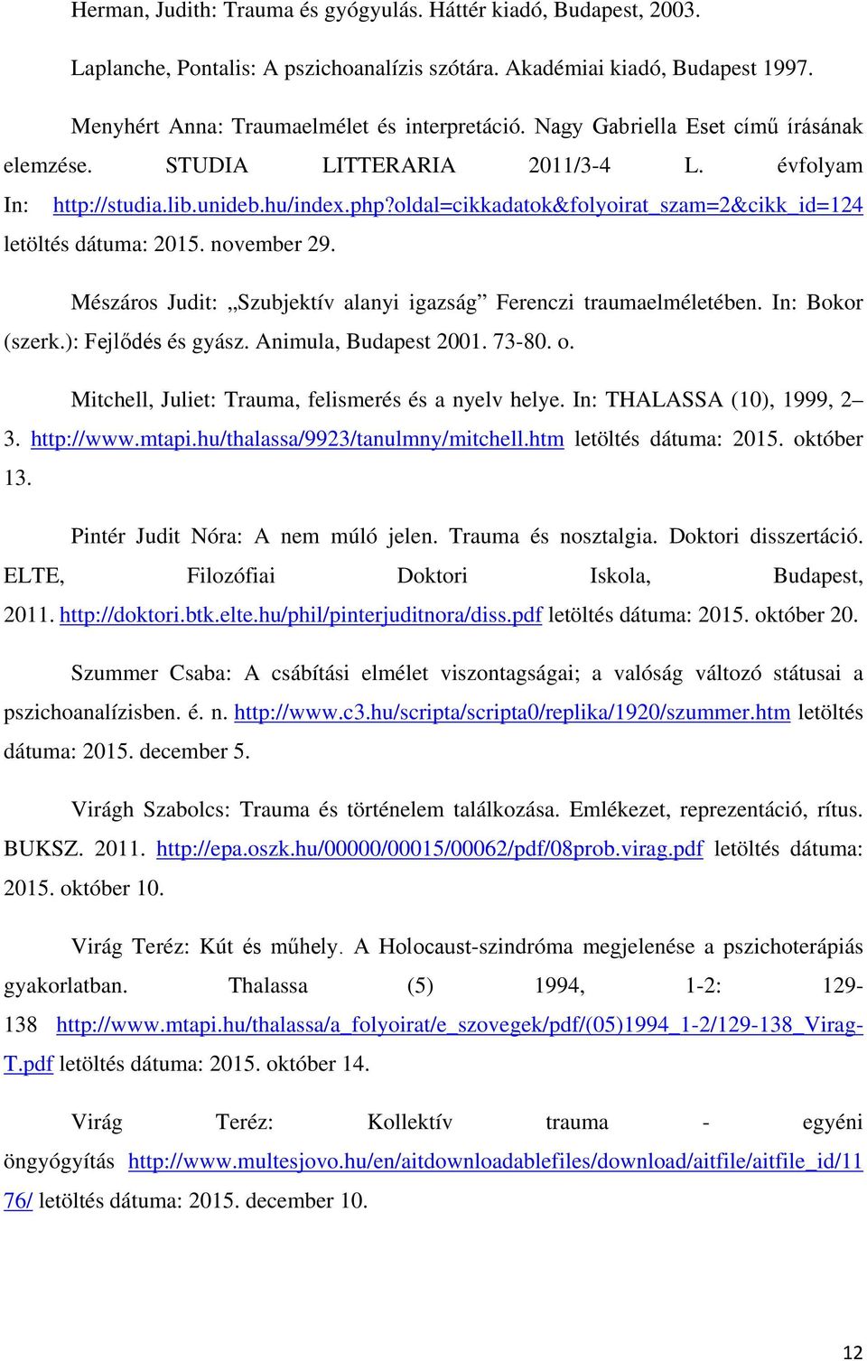 november 29. Mészáros Judit: Szubjektív alanyi igazság Ferenczi traumaelméletében. In: Bokor (szerk.): Fejlődés és gyász. Animula, Budapest 2001. 73-80. o.