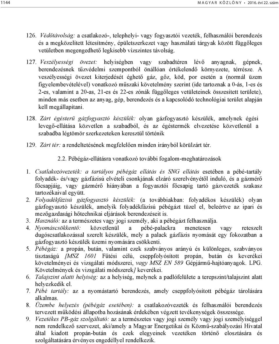 megengedhet legkisebb vízszintes távolság. 127. Veszélyességi övezet: helyiségben vagy szabadtéren lév anyagnak, gépnek, berendezésnek t zvédelmi szempontból önállóan értékelend környezete, térrésze.