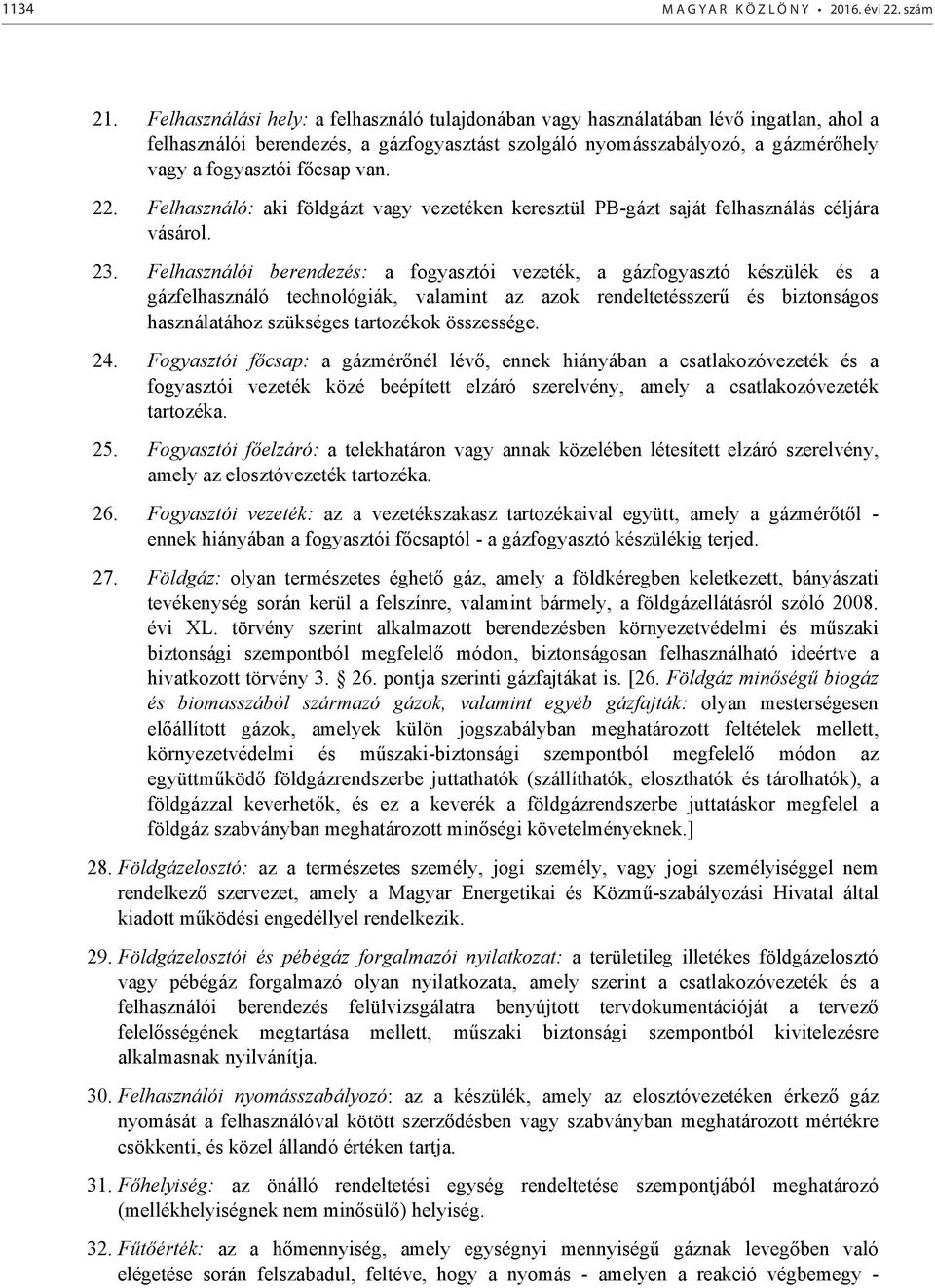 22. Felhasználó: aki földgázt vagy vezetéken keresztül PBgázt saját felhasználás céljára vásárol. 23.