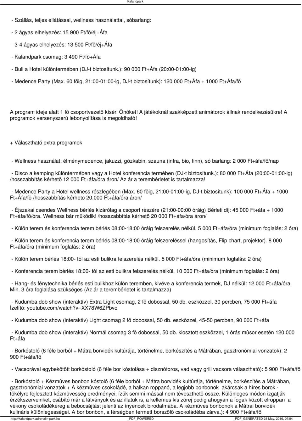 60 fõig, 21:00-01:00-ig, DJ-t biztosítunk): 120 000 Ft+Áfa + 1000 Ft+Áfa/fõ A program ideje alatt 1 fõ csoportvezetõ kíséri Önöket! A játékoknál szakképzett animátorok állnak rendelkezésükre!