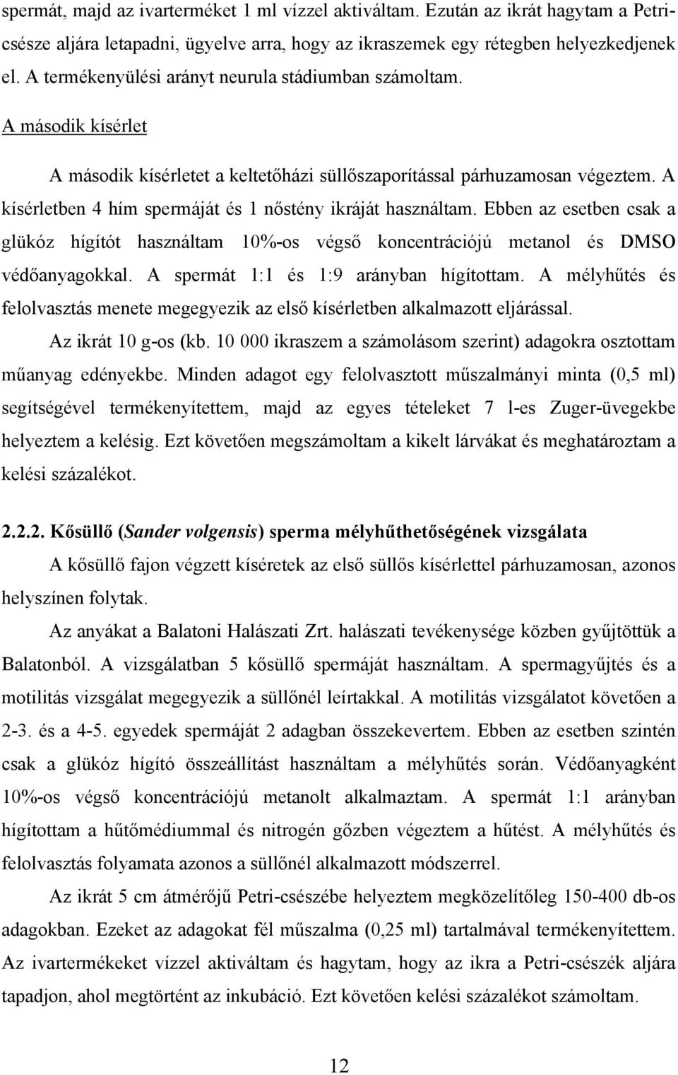 A kísérletben 4 hím spermáját és 1 nőstény ikráját használtam. Ebben az esetben csak a glükóz hígítót használtam 10%-os végső koncentrációjú metanol és DMSO védőanyagokkal.