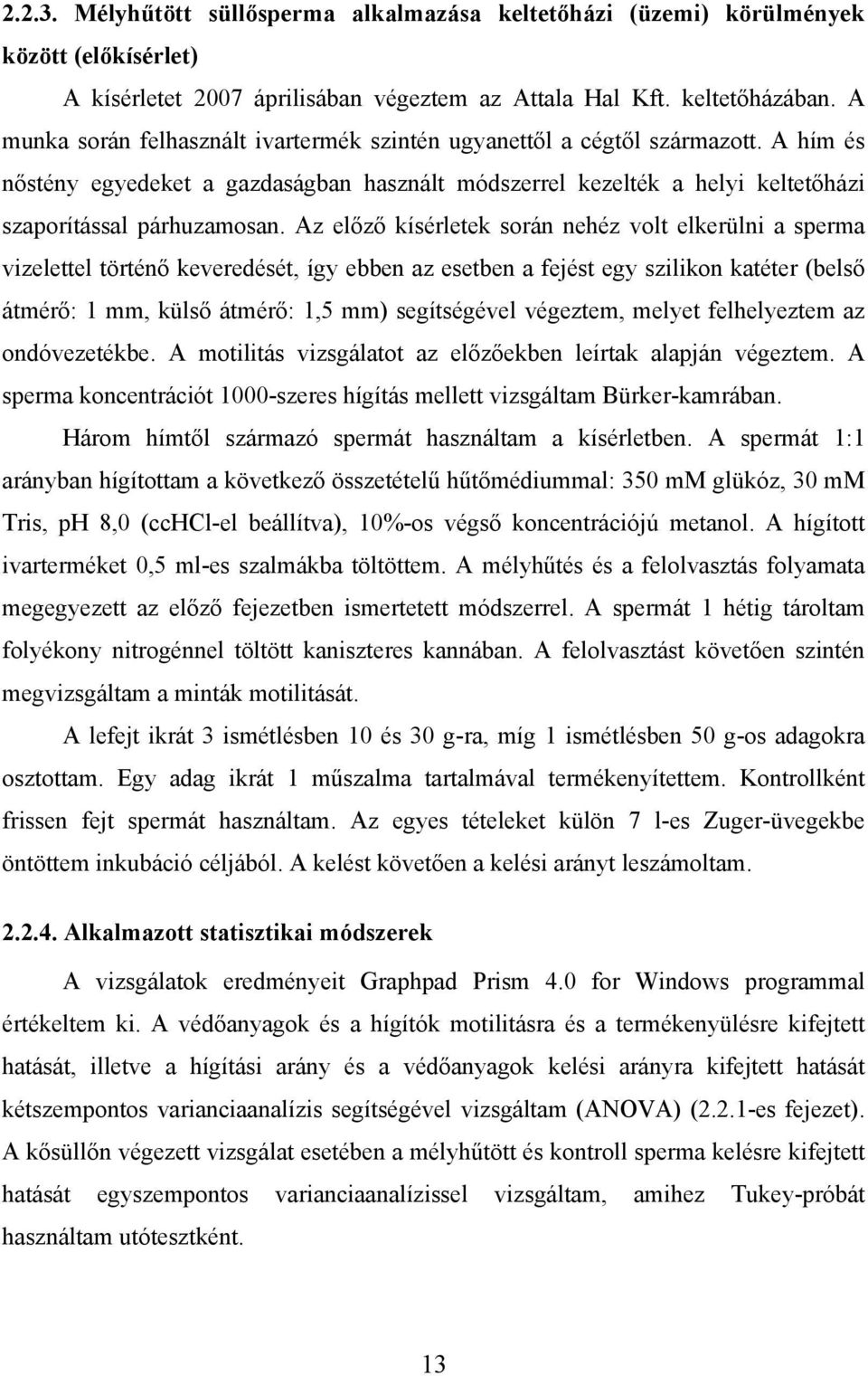 Az előző kísérletek során nehéz volt elkerülni a sperma vizelettel történő keveredését, így ebben az esetben a fejést egy szilikon katéter (belső átmérő: 1 mm, külső átmérő: 1,5 mm) segítségével