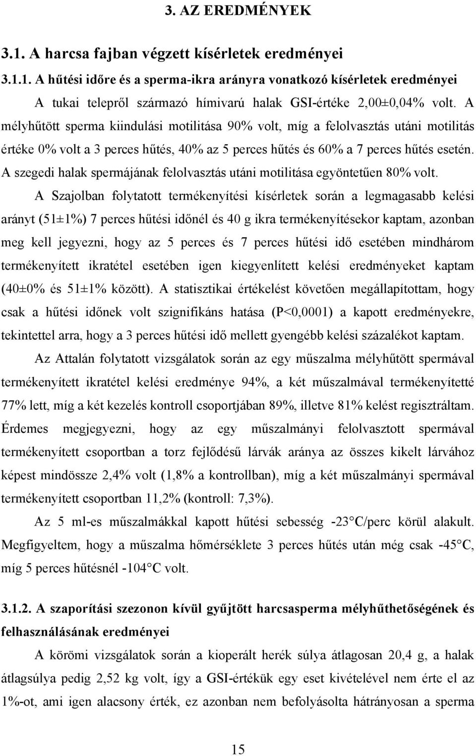 A szegedi halak spermájának felolvasztás utáni motilitása egyöntetűen 80% volt.