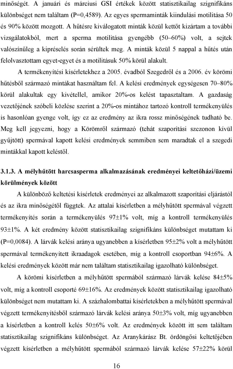 A minták közül 5 nappal a hűtés után felolvasztottam egyet-egyet és a motilitásuk 50% körül alakult. A termékenyítési kísérletekhez a 2005. évadból Szegedről és a 2006.
