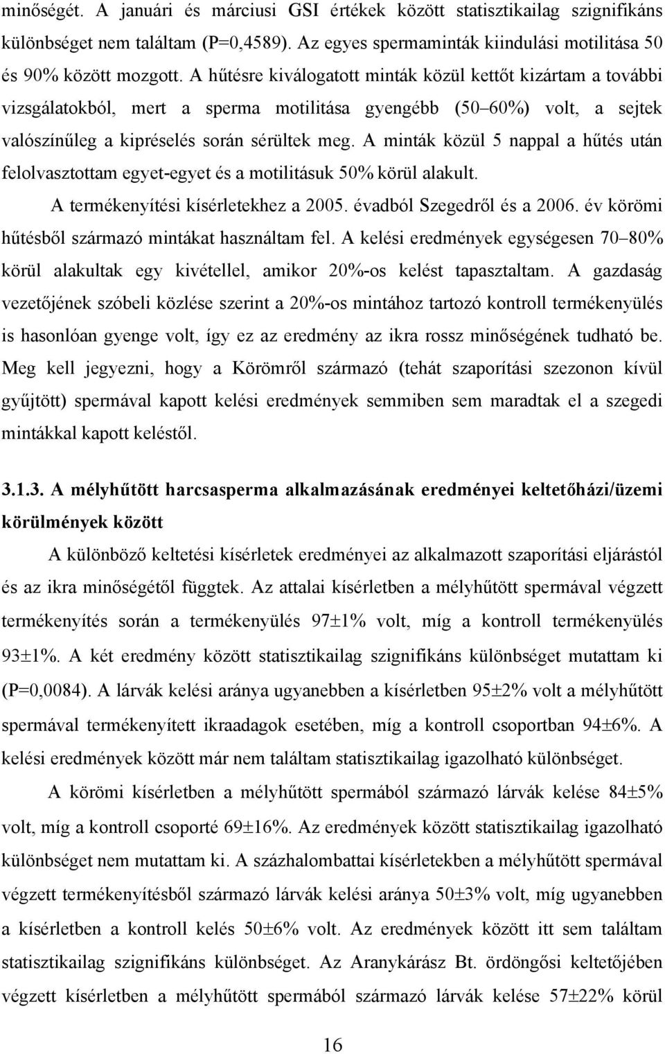 A minták közül 5 nappal a hűtés után felolvasztottam egyet-egyet és a motilitásuk 50% körül alakult. A termékenyítési kísérletekhez a 2005. évadból Szegedről és a 2006.