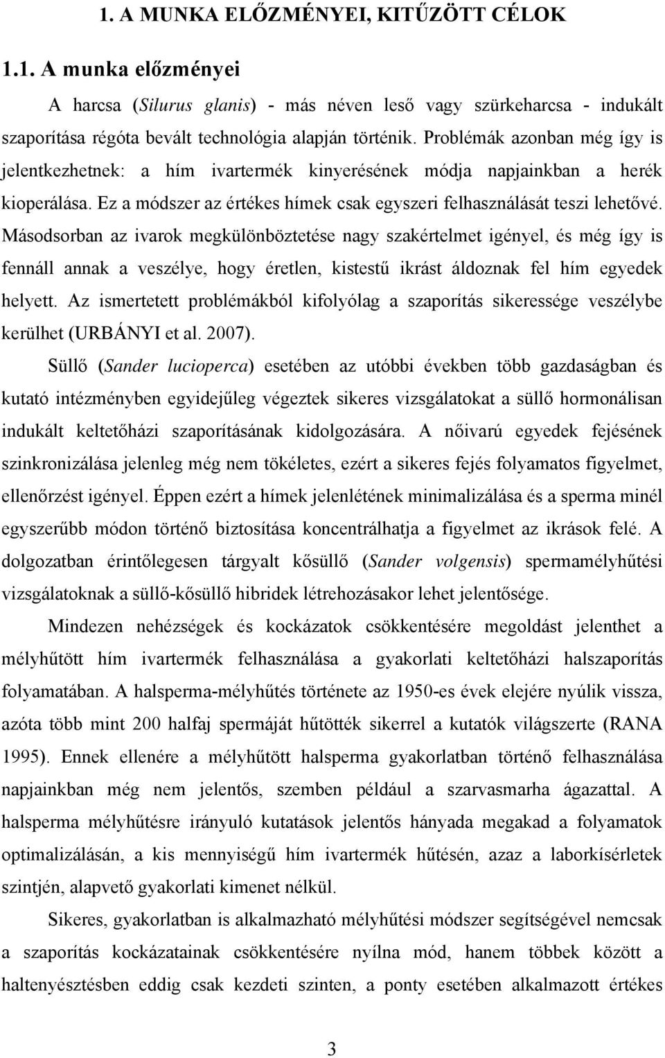 Másodsorban az ivarok megkülönböztetése nagy szakértelmet igényel, és még így is fennáll annak a veszélye, hogy éretlen, kistestű ikrást áldoznak fel hím egyedek helyett.