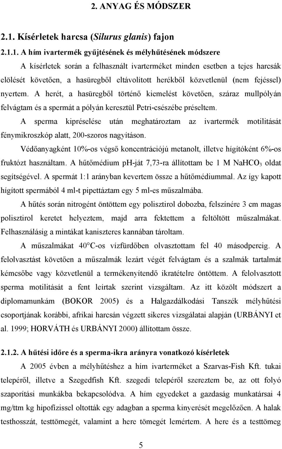 1. A hím ivartermék gyűjtésének és mélyhűtésének módszere A kísérletek során a felhasznált ivarterméket minden esetben a tejes harcsák elölését követően, a hasüregből eltávolított herékből