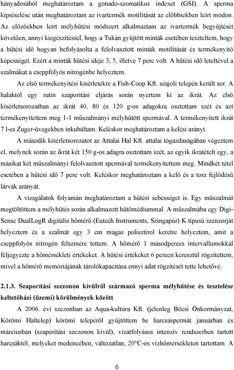 felolvasztott minták motilitását és termékenyítő képességét. Ezért a minták hűtési ideje 3, 5, illetve 7 perc volt. A hűtési idő leteltével a szalmákat a cseppfolyós nitrogénbe helyeztem.