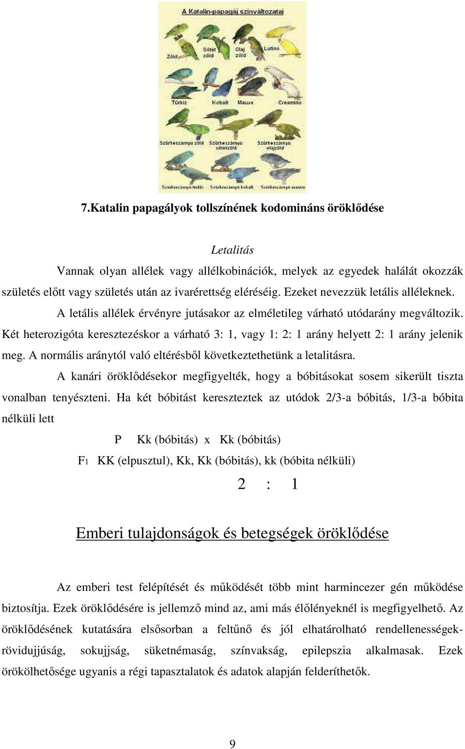 Két heterozigóta keresztezéskor a várható 3: 1, vagy 1: 2: 1 arány helyett 2: 1 arány jelenik meg. A normális aránytól való eltérésből következtethetünk a letalitásra.