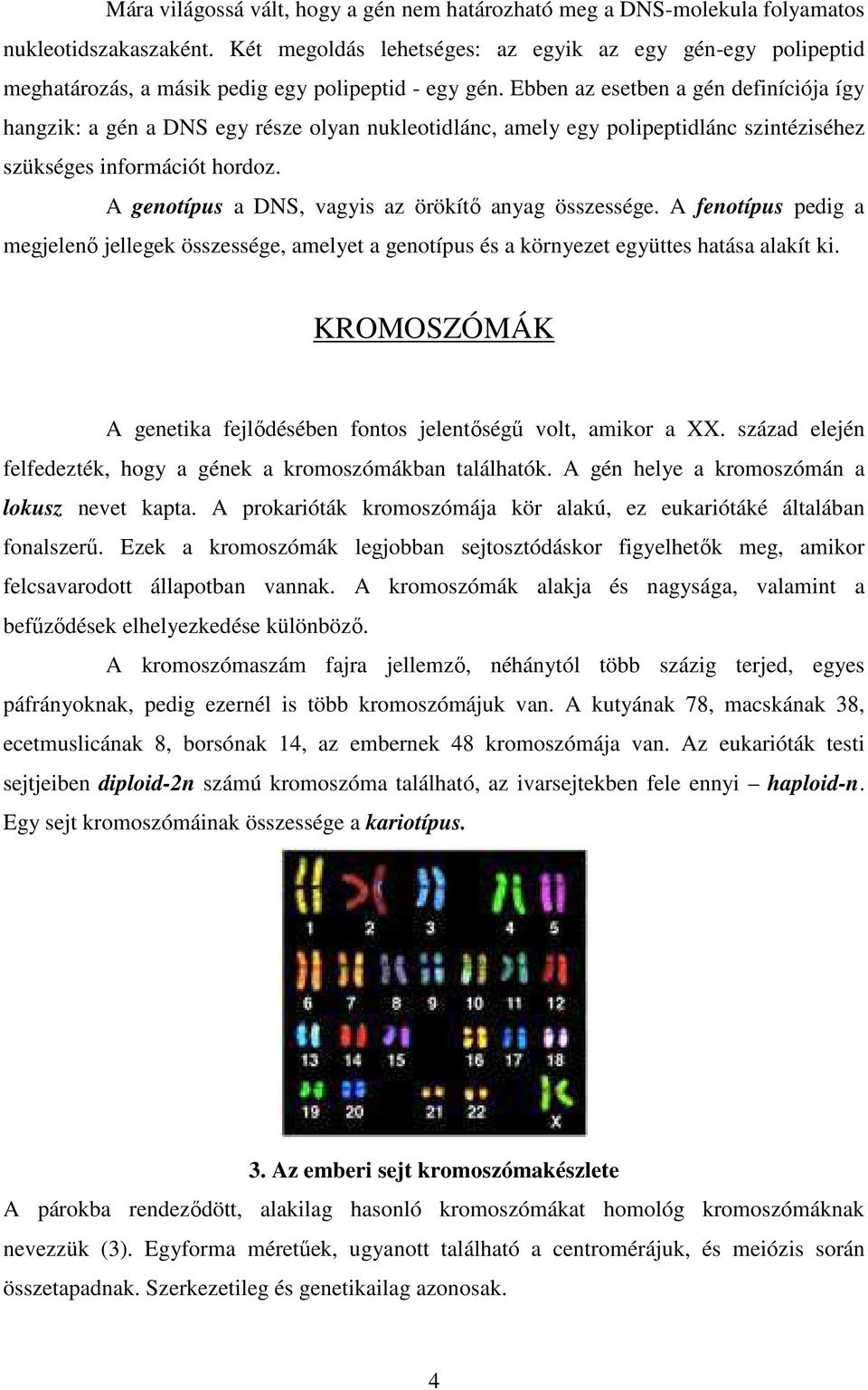 Ebben az esetben a gén definíciója így hangzik: a gén a DNS egy része olyan nukleotidlánc, amely egy polipeptidlánc szintéziséhez szükséges információt hordoz.