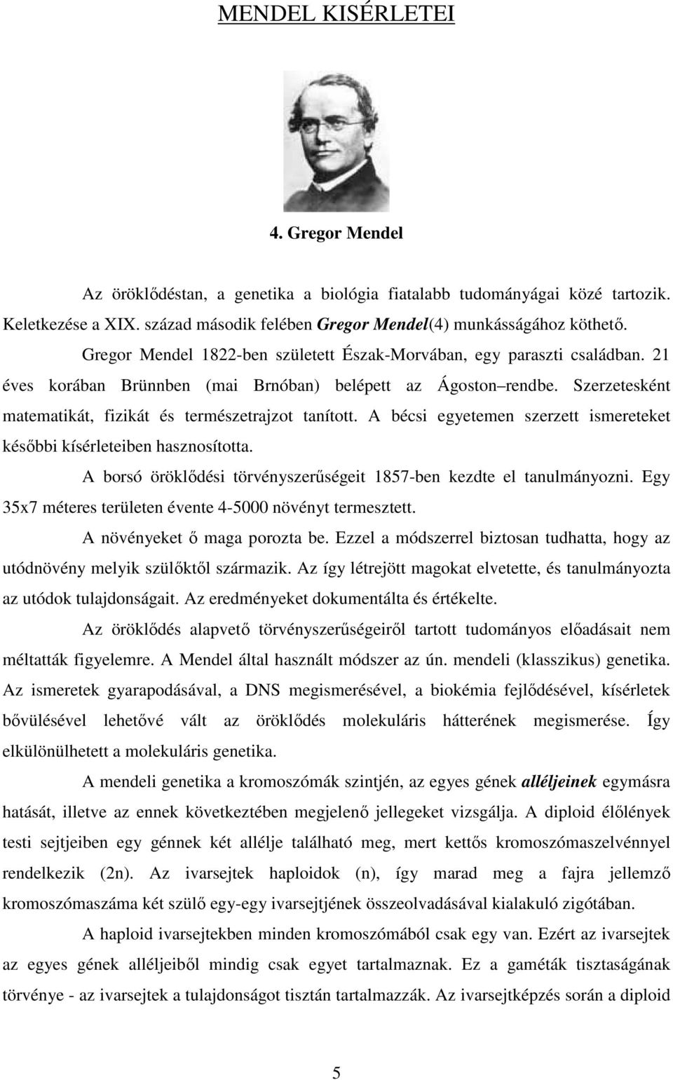 Szerzetesként matematikát, fizikát és természetrajzot tanított. A bécsi egyetemen szerzett ismereteket későbbi kísérleteiben hasznosította.