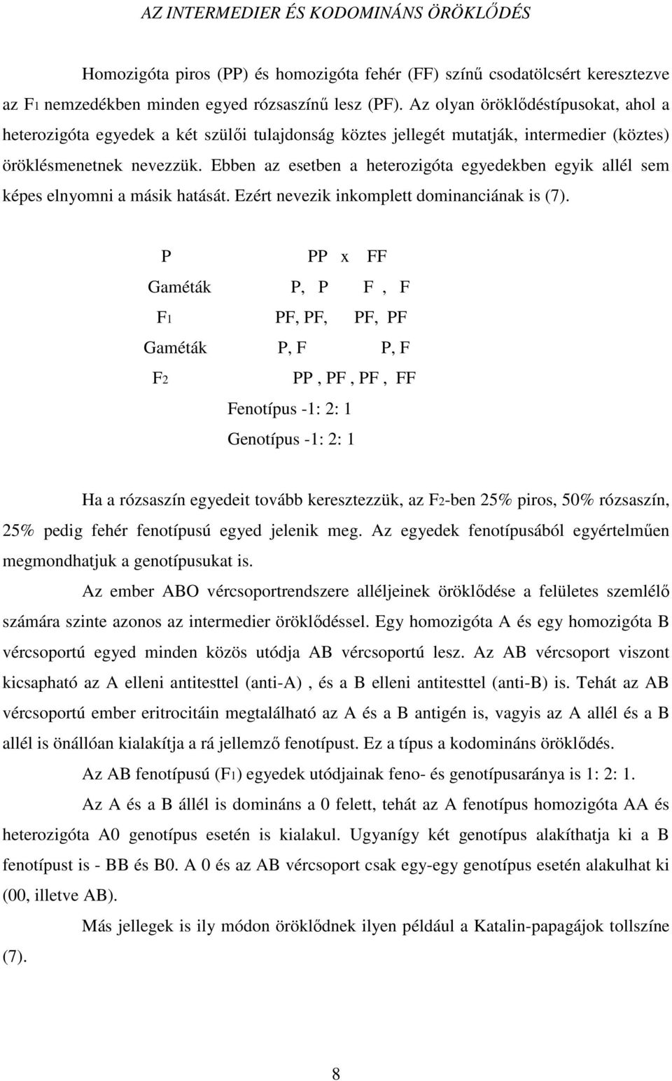 Ebben az esetben a heterozigóta egyedekben egyik allél sem képes elnyomni a másik hatását. Ezért nevezik inkomplett dominanciának is (7).