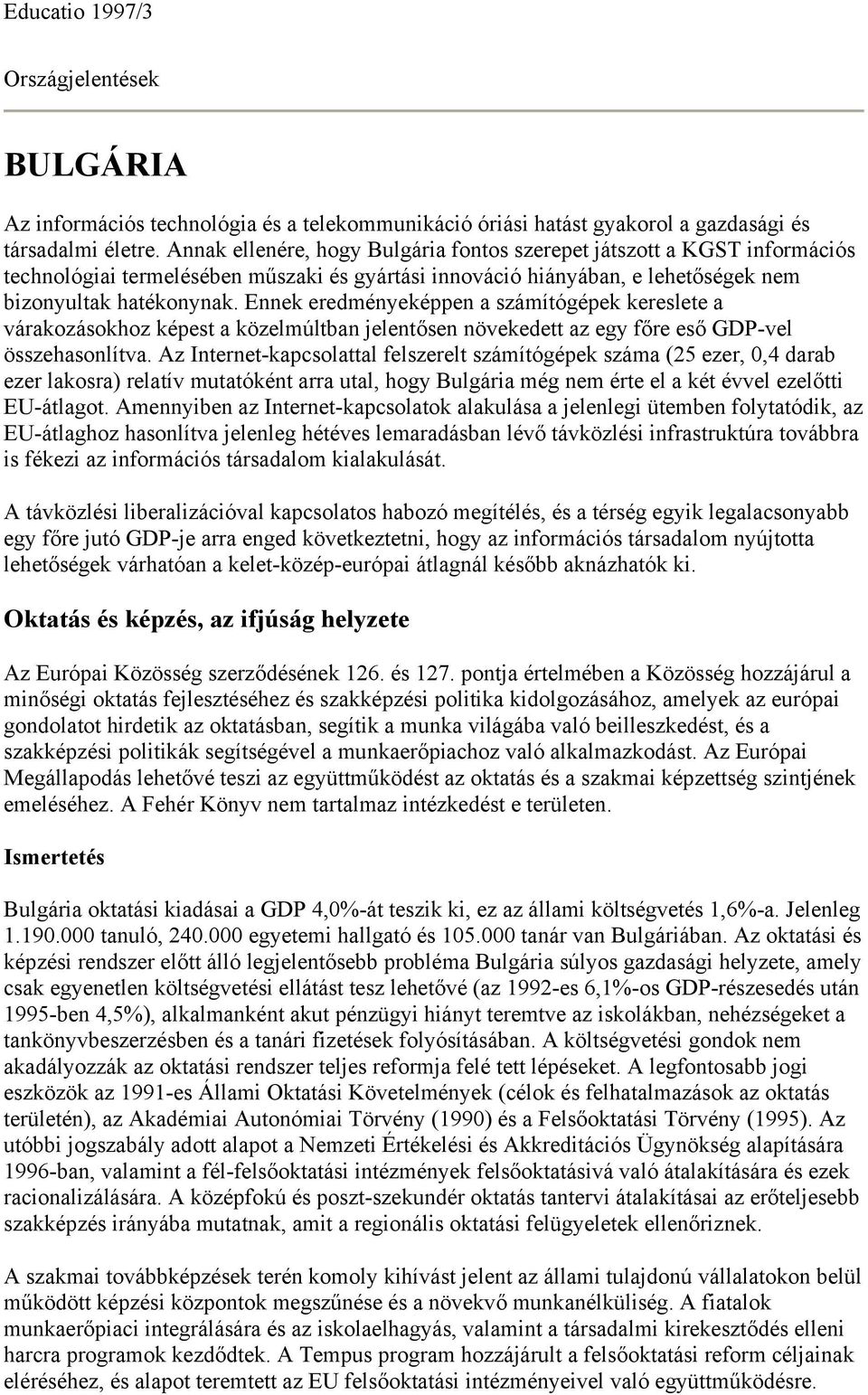 Ennek eredményeképpen a számítógépek kereslete a várakozásokhoz képest a közelmúltban jelentősen növekedett az egy főre eső GDP-vel összehasonlítva.