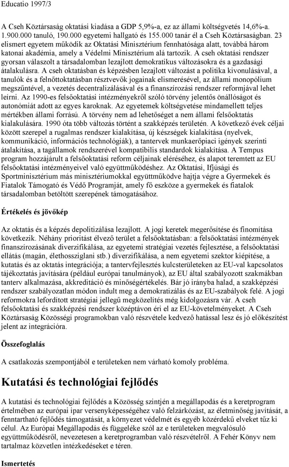 A cseh oktatási rendszer gyorsan válaszolt a társadalomban lezajlott demokratikus változásokra és a gazdasági átalakulásra.