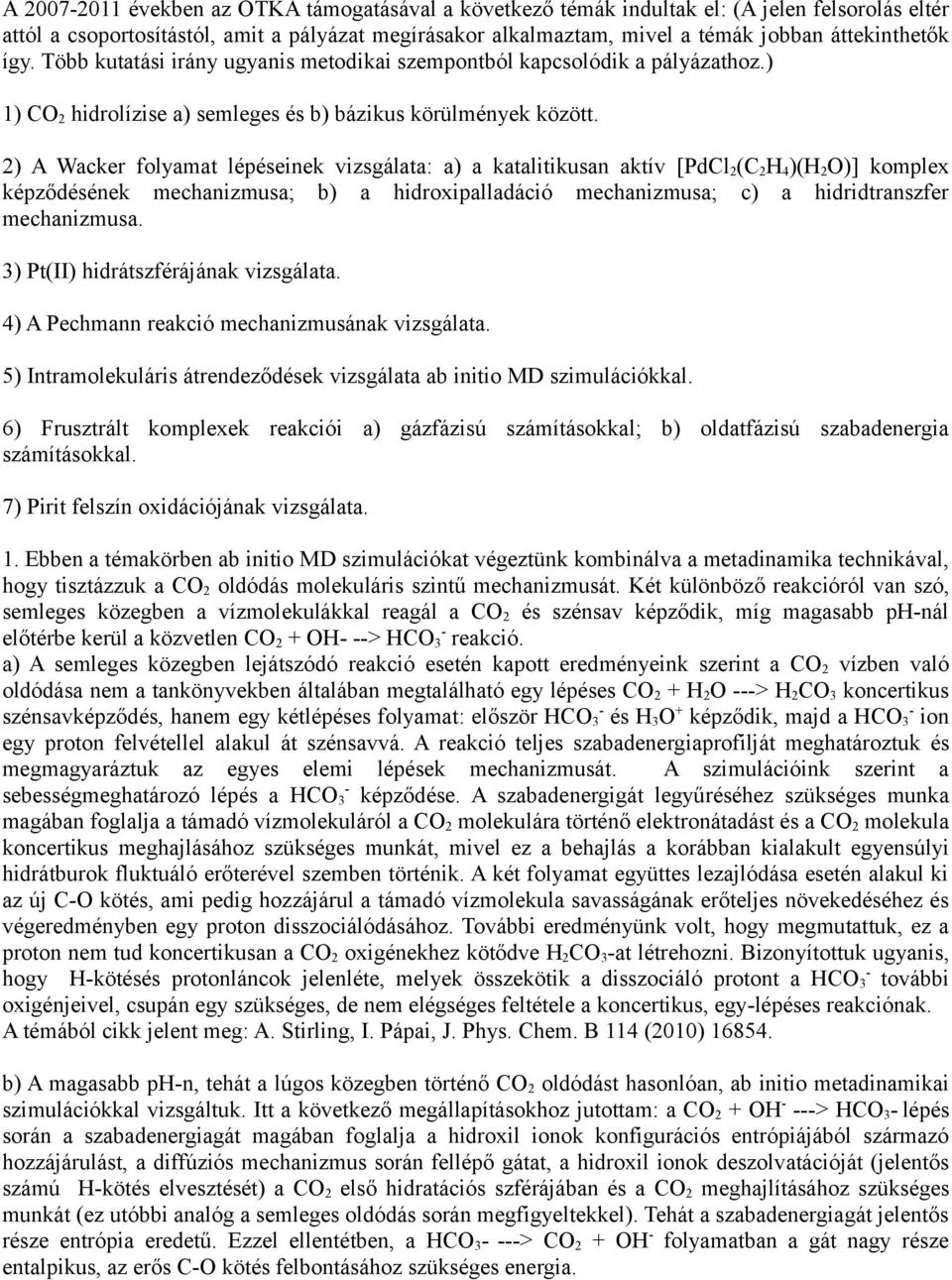 2) A Wacker folyamat lépéseinek vizsgálata: a) a katalitikusan aktív [PdCl 2 (C 2 H 4 )(H 2 O)] komplex képződésének mechanizmusa; b) a hidroxipalladáció mechanizmusa; c) a hidridtranszfer