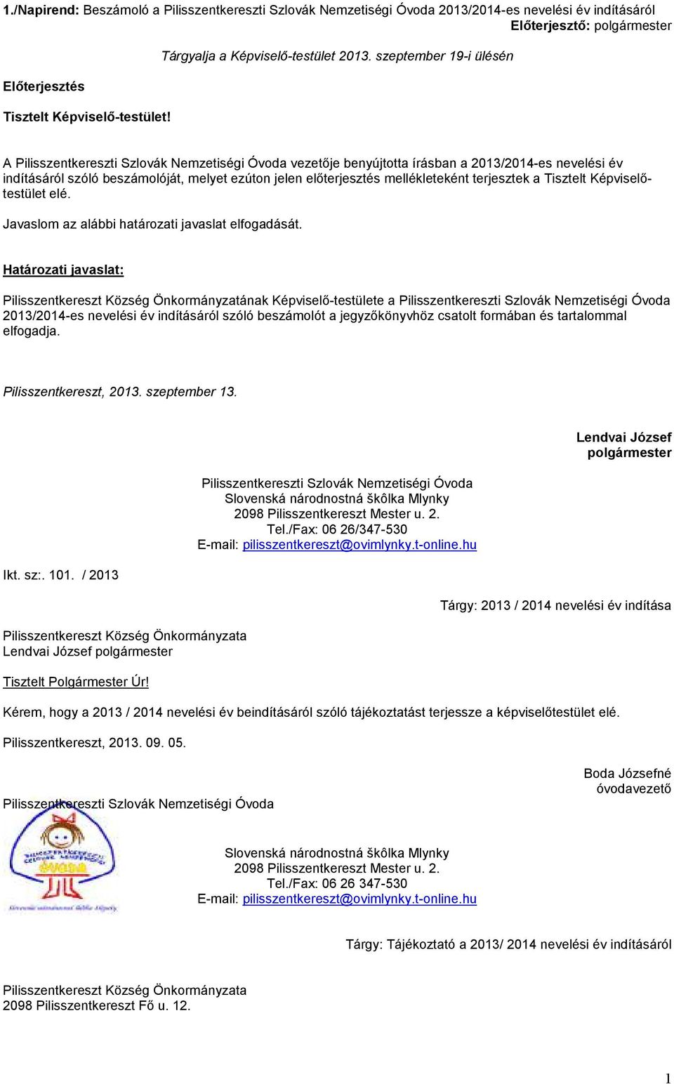 szeptember 19-i ülésén A Pilisszentkereszti Szlovák Nemzetiségi Óvoda vezetője benyújtotta írásban a 2013/2014-es nevelési év indításáról szóló beszámolóját, melyet ezúton jelen előterjesztés