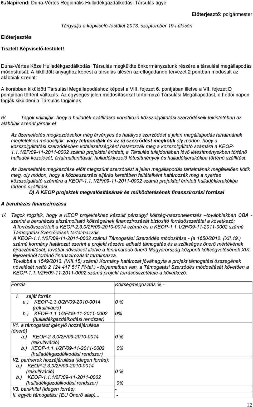 A kiküldött anyaghoz képest a társulás ülésén az elfogadandó tervezet 2 pontban módosult az alábbiak szerint: A korábban kiküldött Társulási Megállapodáshoz képest a VIII. fejezet 6.