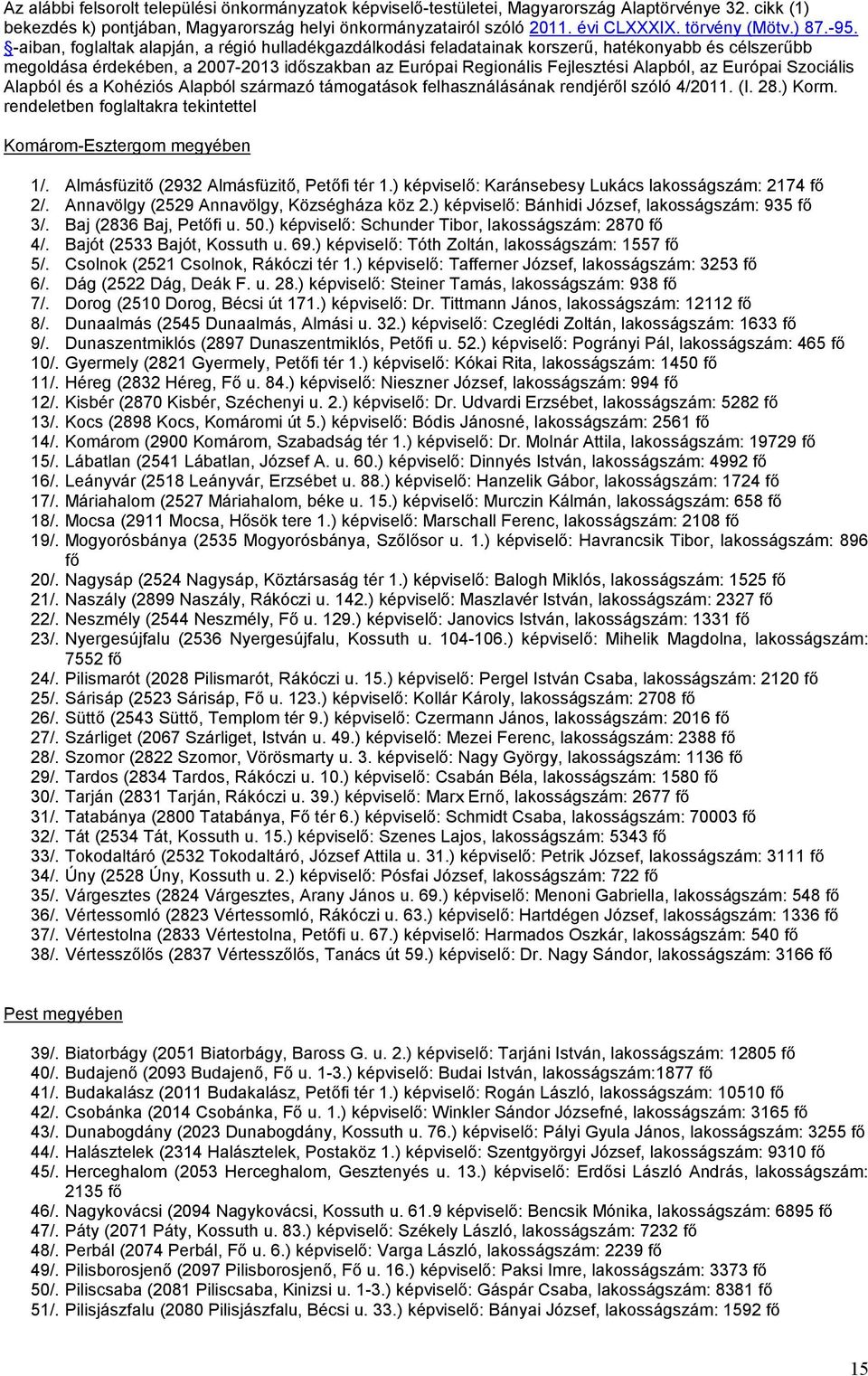 -aiban, foglaltak alapján, a régió hulladékgazdálkodási feladatainak korszerű, hatékonyabb és célszerűbb megoldása érdekében, a 2007-2013 időszakban az Európai Regionális Fejlesztési Alapból, az