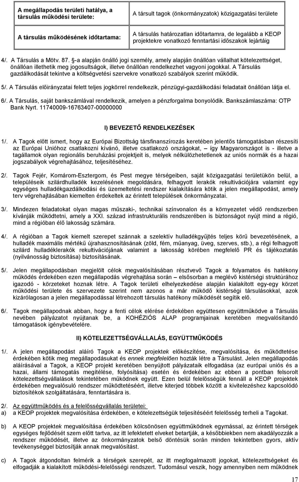 -a alapján önálló jogi személy, amely alapján önállóan vállalhat kötelezettséget, önállóan illethetik meg jogosultságok, illetve önállóan rendelkezhet vagyoni jogokkal.