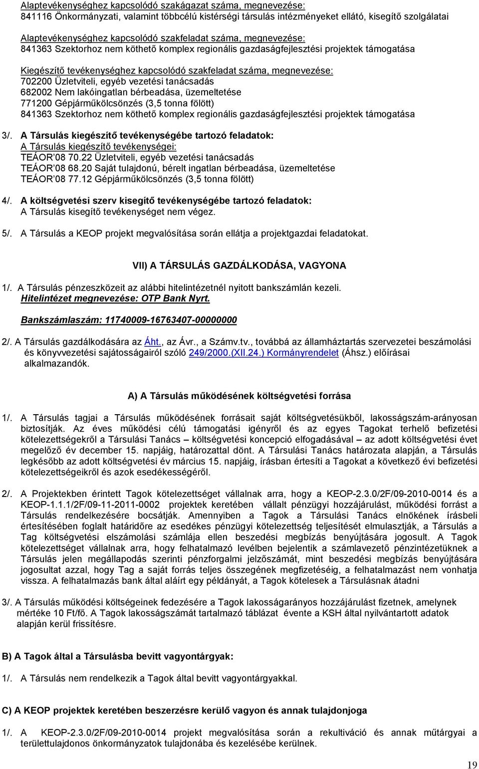 Üzletviteli, egyéb vezetési tanácsadás 682002 Nem lakóingatlan bérbeadása, üzemeltetése 771200 Gépjárműkölcsönzés (3,5 tonna fölött) 841363 Szektorhoz nem köthető komplex regionális