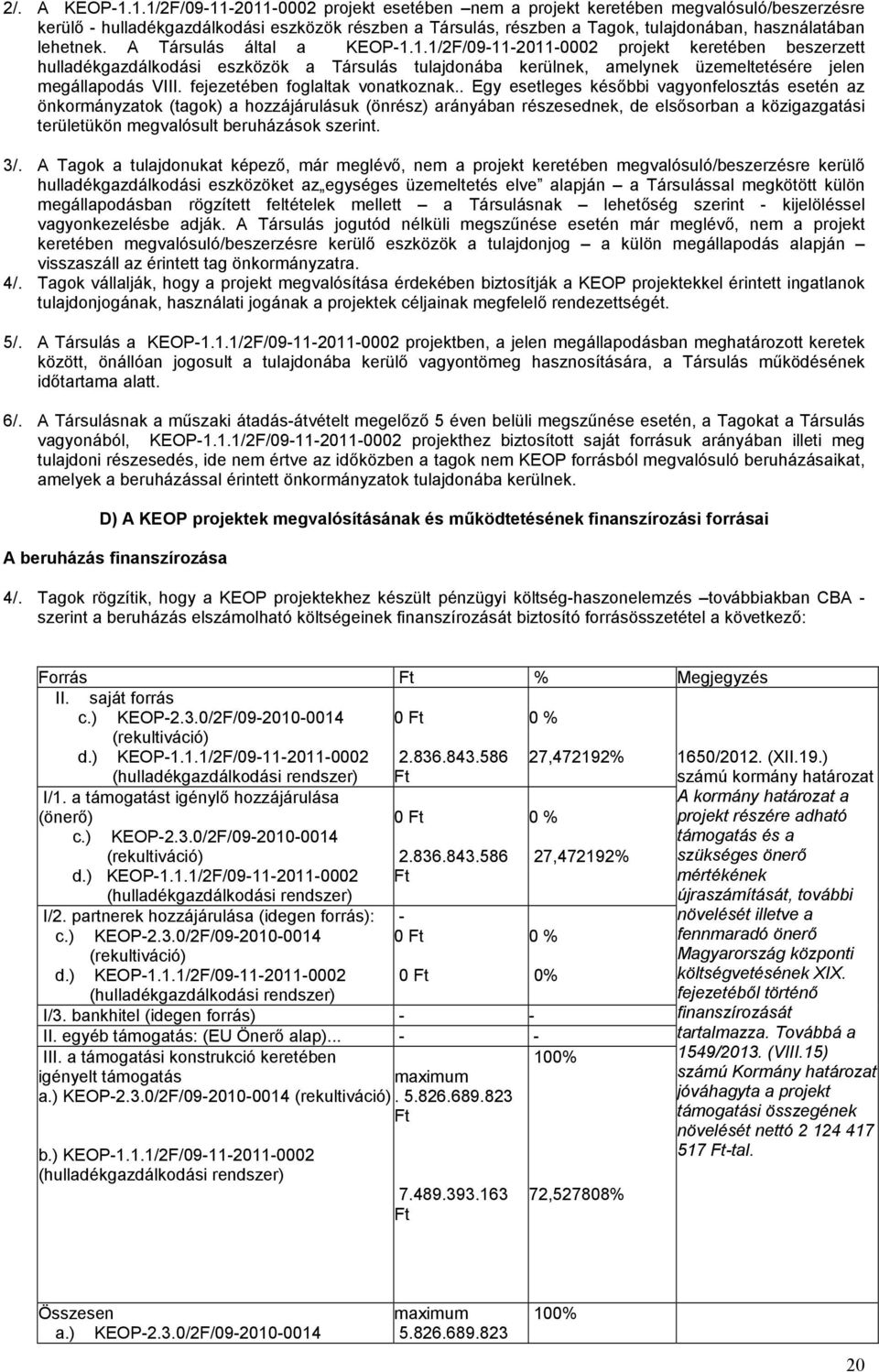lehetnek. A Társulás által a KEOP-1.1.1/2F/09-11-2011-0002 projekt keretében beszerzett hulladékgazdálkodási eszközök a Társulás tulajdonába kerülnek, amelynek üzemeltetésére jelen megállapodás VIII.