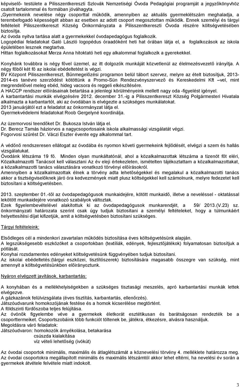 Ennek személyi és tárgyi feltételeit Pilisszentkereszt Község Önkormányzata a Pilisszentkereszti Óvoda részére költségvetésében biztosítja.