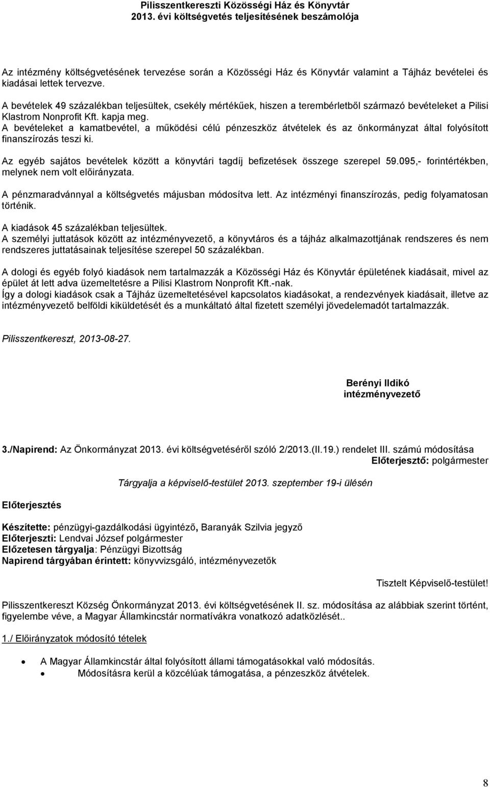 A bevételek 49 százalékban teljesültek, csekély mértékűek, hiszen a terembérletből származó bevételeket a Pilisi Klastrom Nonprofit Kft. kapja meg.