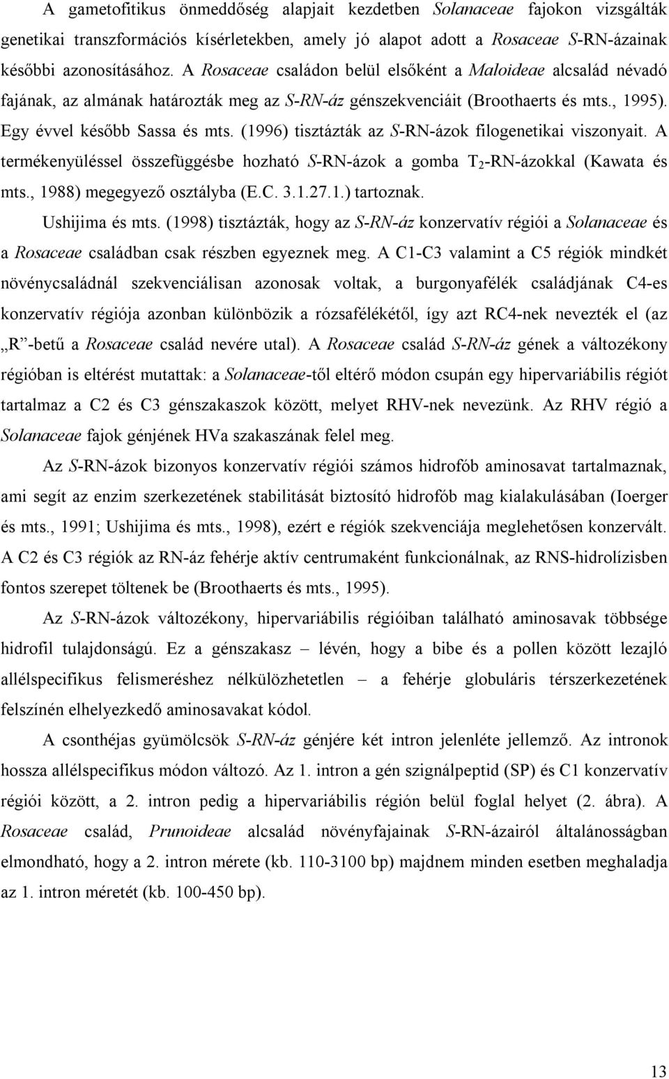 (1996) tisztázták az S-RN-ázok filogenetikai viszonyait. A termékenyüléssel összefüggésbe hozható S-RN-ázok a gomba T 2 -RN-ázokkal (Kawata és mts., 1988) megegyező osztályba (E.C. 3.1.27.1.) tartoznak.