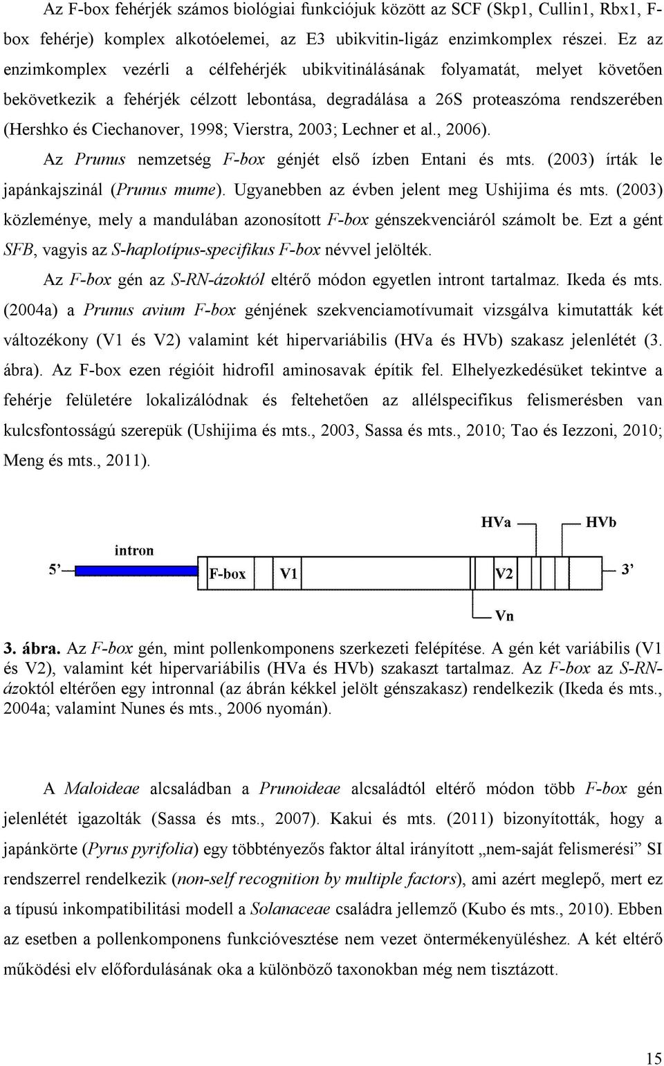 1998; Vierstra, 2003; Lechner et al., 2006). Az Prunus nemzetség F-box génjét első ízben Entani és mts. (2003) írták le japánkajszinál (Prunus mume). Ugyanebben az évben jelent meg Ushijima és mts.