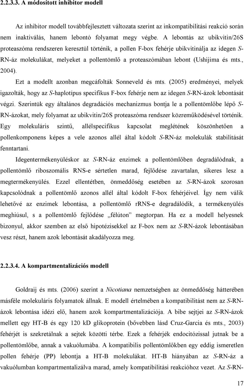 mts., 2004). Ezt a modellt azonban megcáfolták Sonneveld és mts. (2005) eredményei, melyek igazolták, hogy az S-haplotípus specifikus F-box fehérje nem az idegen S-RN-ázok lebontását végzi.