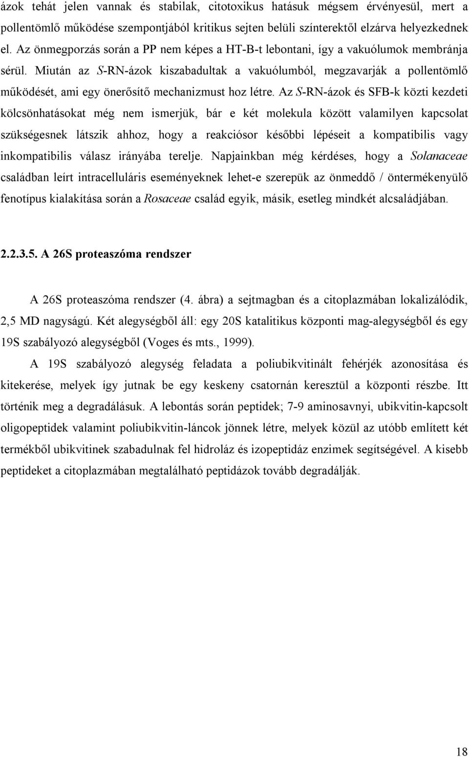 Miután az S-RN-ázok kiszabadultak a vakuólumból, megzavarják a pollentömlő működését, ami egy önerősítő mechanizmust hoz létre.