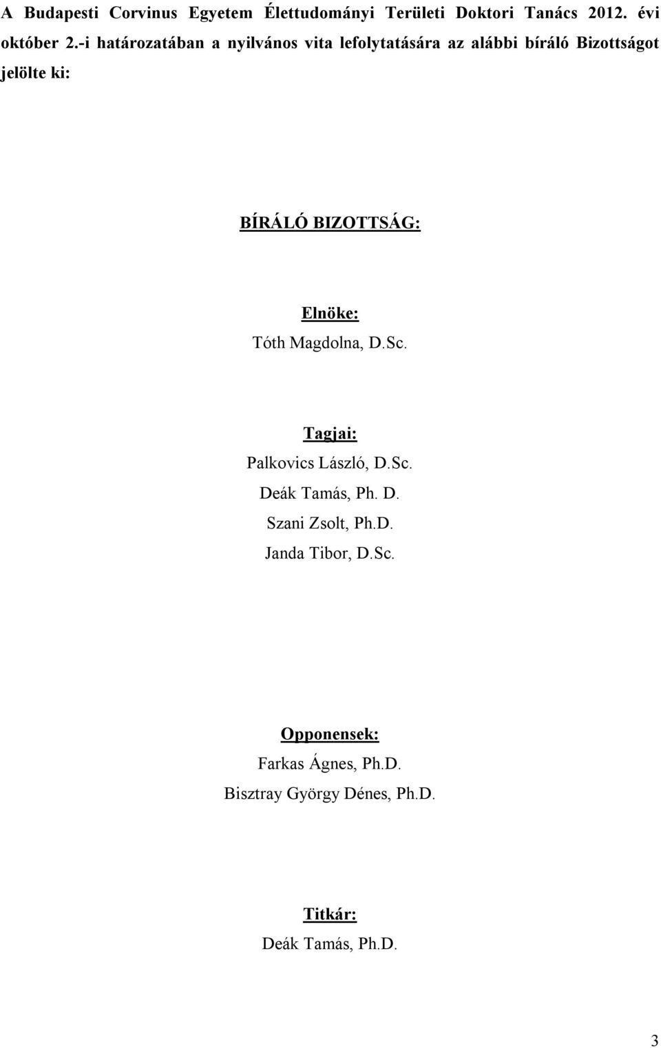 BIZOTTSÁG: Elnöke: Tóth Magdolna, D.Sc. Tagjai: Palkovics László, D.Sc. Deák Tamás, Ph. D. Szani Zsolt, Ph.