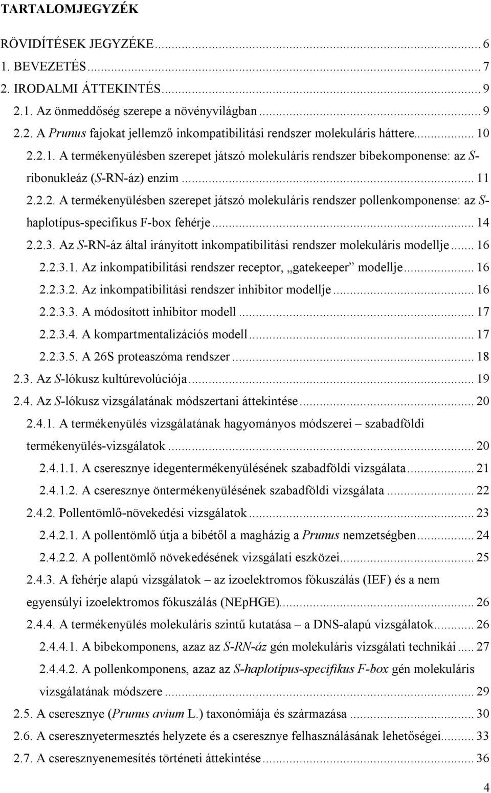 .. 14 2.2.3. Az S-RN-áz által irányított inkompatibilitási rendszer molekuláris modellje... 16 2.2.3.1. Az inkompatibilitási rendszer receptor, gatekeeper modellje... 16 2.2.3.2. Az inkompatibilitási rendszer inhibitor modellje.