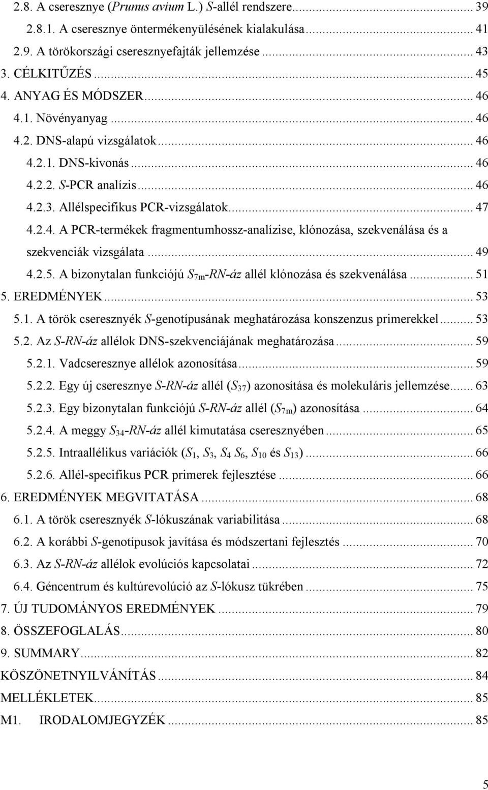 .. 49 4.2.5. A bizonytalan funkciójú S 7m -RN-áz allél klónozása és szekvenálása... 51 5. EREDMÉNYEK... 53 5.1. A török cseresznyék S-genotípusának meghatározása konszenzus primerekkel... 53 5.2. Az S-RN-áz allélok DNS-szekvenciájának meghatározása.