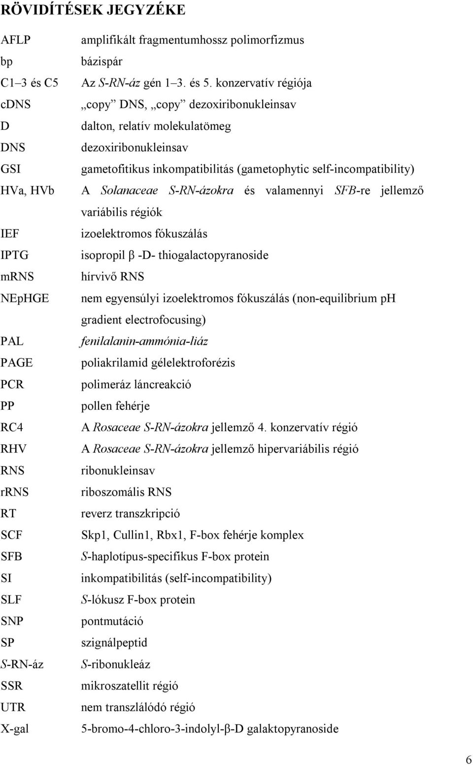 Solanaceae S-RN-ázokra és valamennyi SFB-re jellemző variábilis régiók IEF izoelektromos fókuszálás IPTG isopropil β -D- thiogalactopyranoside mrns hírvivő RNS NEpHGE nem egyensúlyi izoelektromos