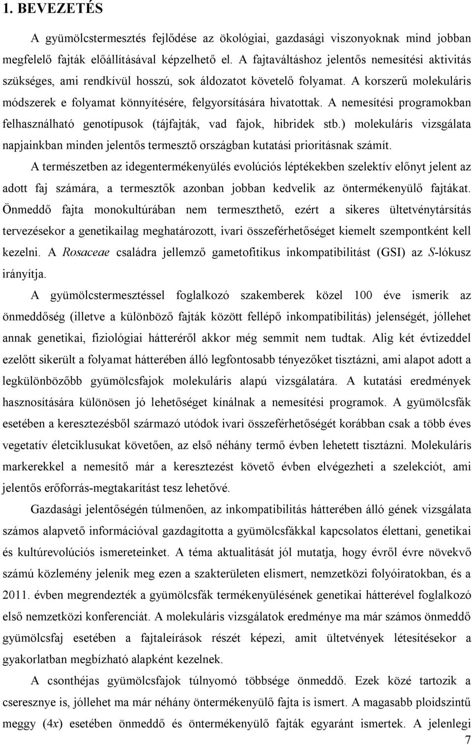 A nemesítési programokban felhasználható genotípusok (tájfajták, vad fajok, hibridek stb.) molekuláris vizsgálata napjainkban minden jelentős termesztő országban kutatási prioritásnak számít.