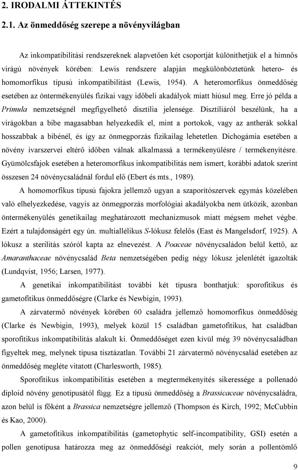 hetero- és homomorfikus típusú inkompatibilitást (Lewis, 1954). A heteromorfikus önmeddőség esetében az öntermékenyülés fizikai vagy időbeli akadályok miatt hiúsul meg.