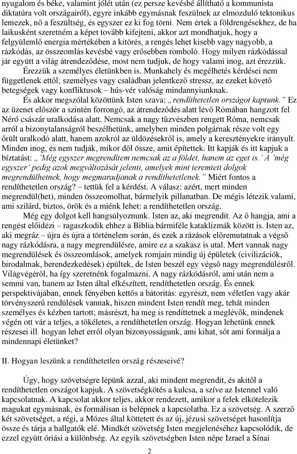 Nem értek a földrengésekhez, de ha laikusként szeretném a képet tovább kifejteni, akkor azt mondhatjuk, hogy a felgyülemlő energia mértékében a kitörés, a rengés lehet kisebb vagy nagyobb, a