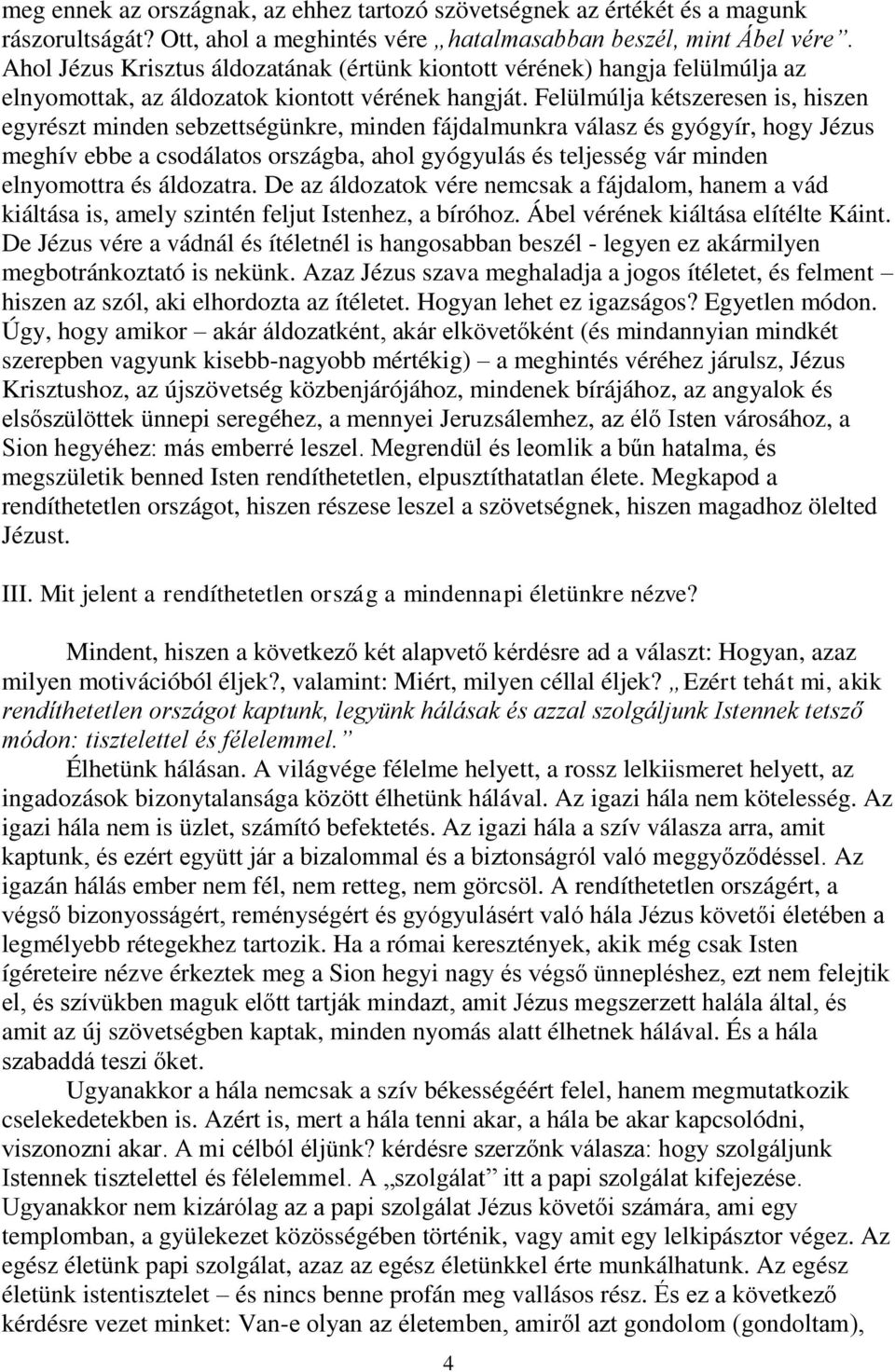 Felülmúlja kétszeresen is, hiszen egyrészt minden sebzettségünkre, minden fájdalmunkra válasz és gyógyír, hogy Jézus meghív ebbe a csodálatos országba, ahol gyógyulás és teljesség vár minden