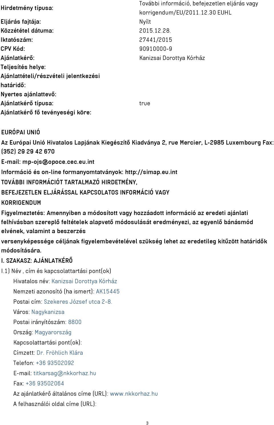 Ajánlatkérő fő tevényeségi köre: EURÓPAI UNIÓ Az Európai Unió Hivatalos Lapjának Kiegészítő Kiadványa 2, rue Mercier, L-2985 Luxembourg Fax: (352) 29 29 42 670 E-mail: mp-ojs@opoce.cec.eu.