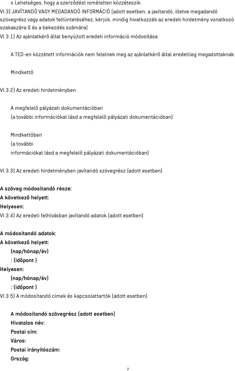 és a bekezdés számára) VI.3.1) Az ajánlatkérő által benyújtott eredeti információ módosítása A TED-en közzétett információk nem felelnek meg az ajánlatkérő által eredetileg megadottaknak.