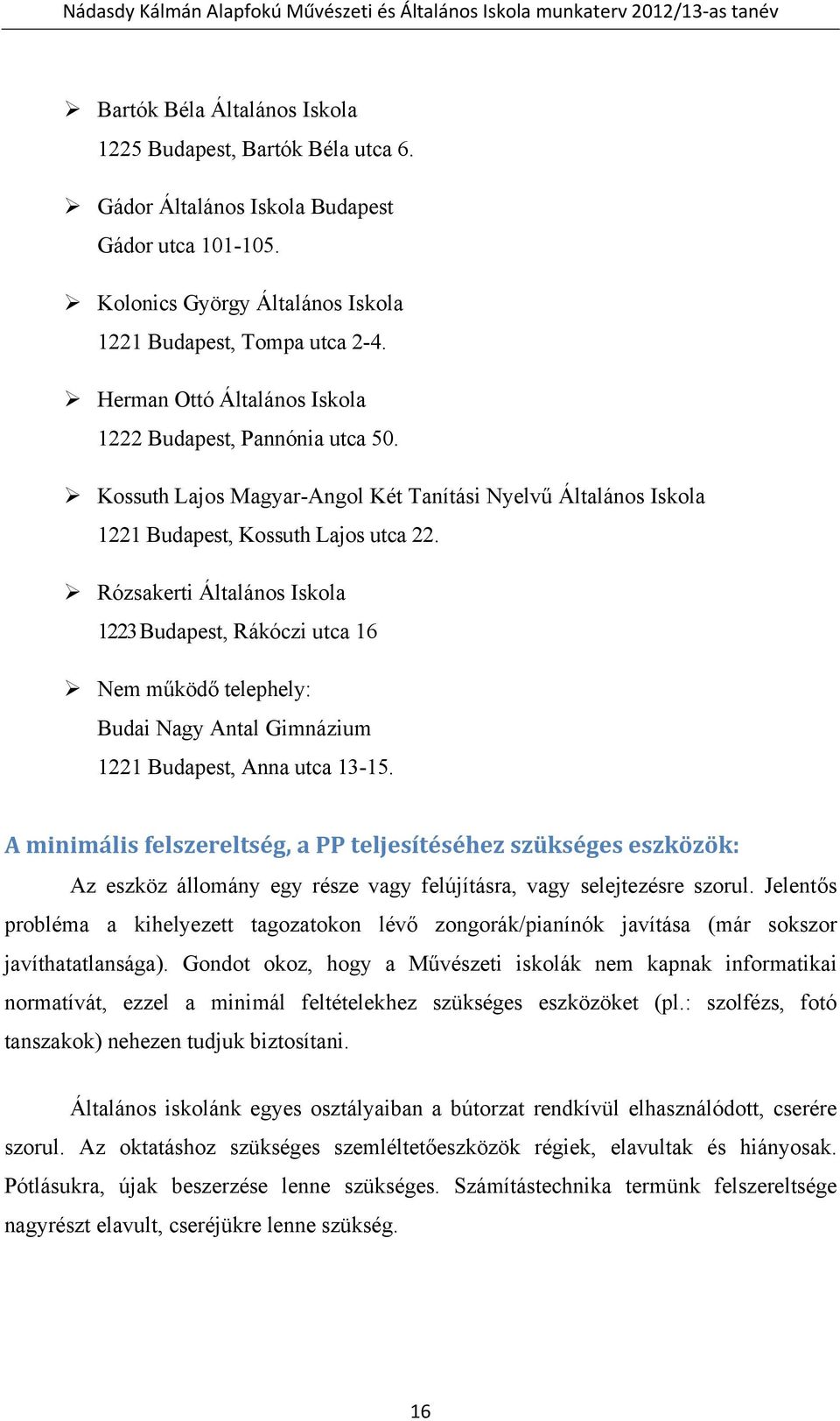 Rózsakerti Általános Iskola 1223 Budapest, Rákóczi utca 16 Nem működő telephely: Budai Nagy Antal Gimnázium 1221 Budapest, Anna utca 13-15.