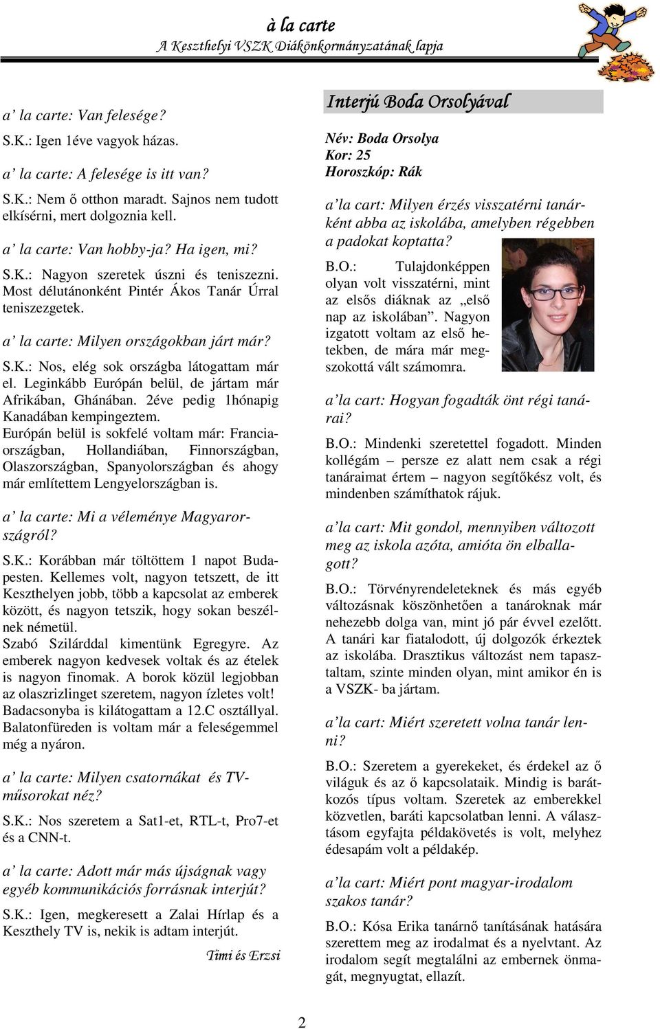 Leginkább Európán belül, de jártam már Afrikában, Ghánában. 2éve pedig 1hónapig Kanadában kempingeztem.
