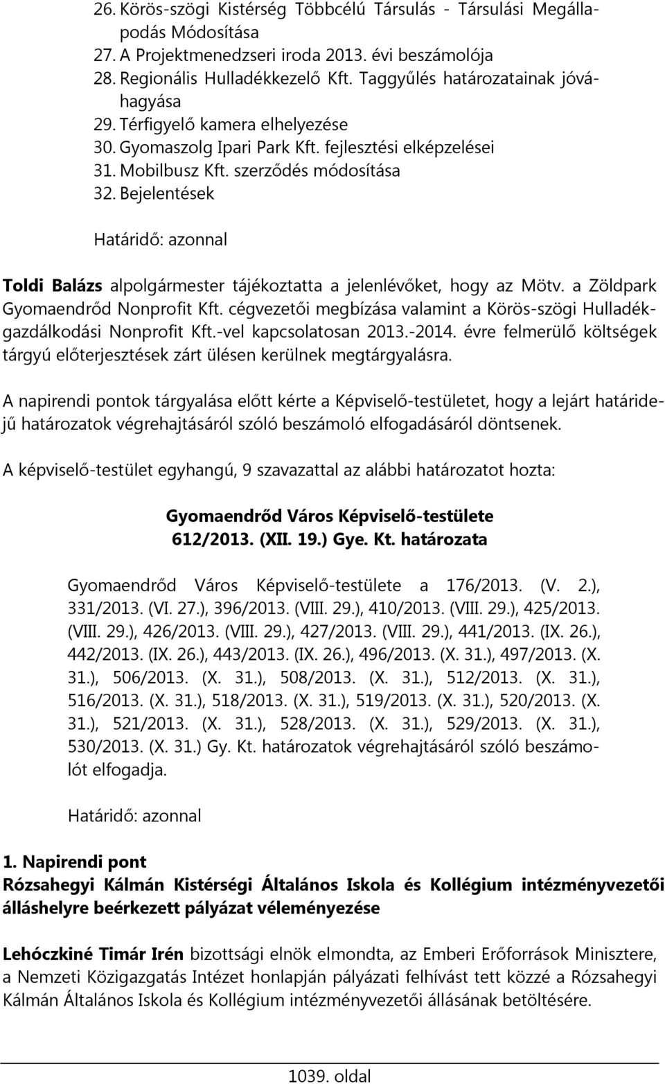 Bejelentések Határidő: azonnal Toldi Balázs alpolgármester tájékoztatta a jelenlévőket, hogy az Mötv. a Zöldpark Gyomaendrőd Nonprofit Kft.