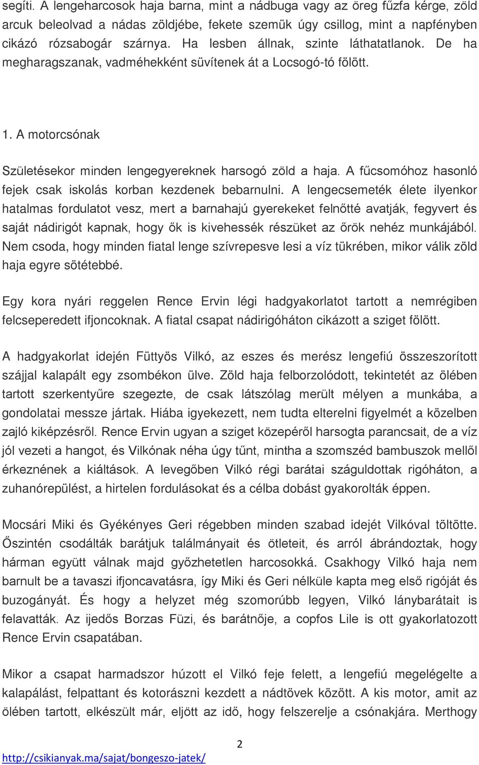 A fűcsomóhoz hasonló fejek csak iskolás korban kezdenek bebarnulni.