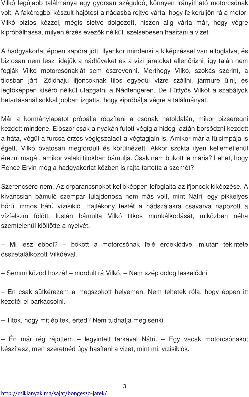 Ilyenkor mindenki a kiképzéssel van elfoglalva, és biztosan nem lesz idejük a nádtöveket és a vízi járatokat ellenőrizni, így talán nem fogják Vilkó motorcsónakját sem észrevenni.