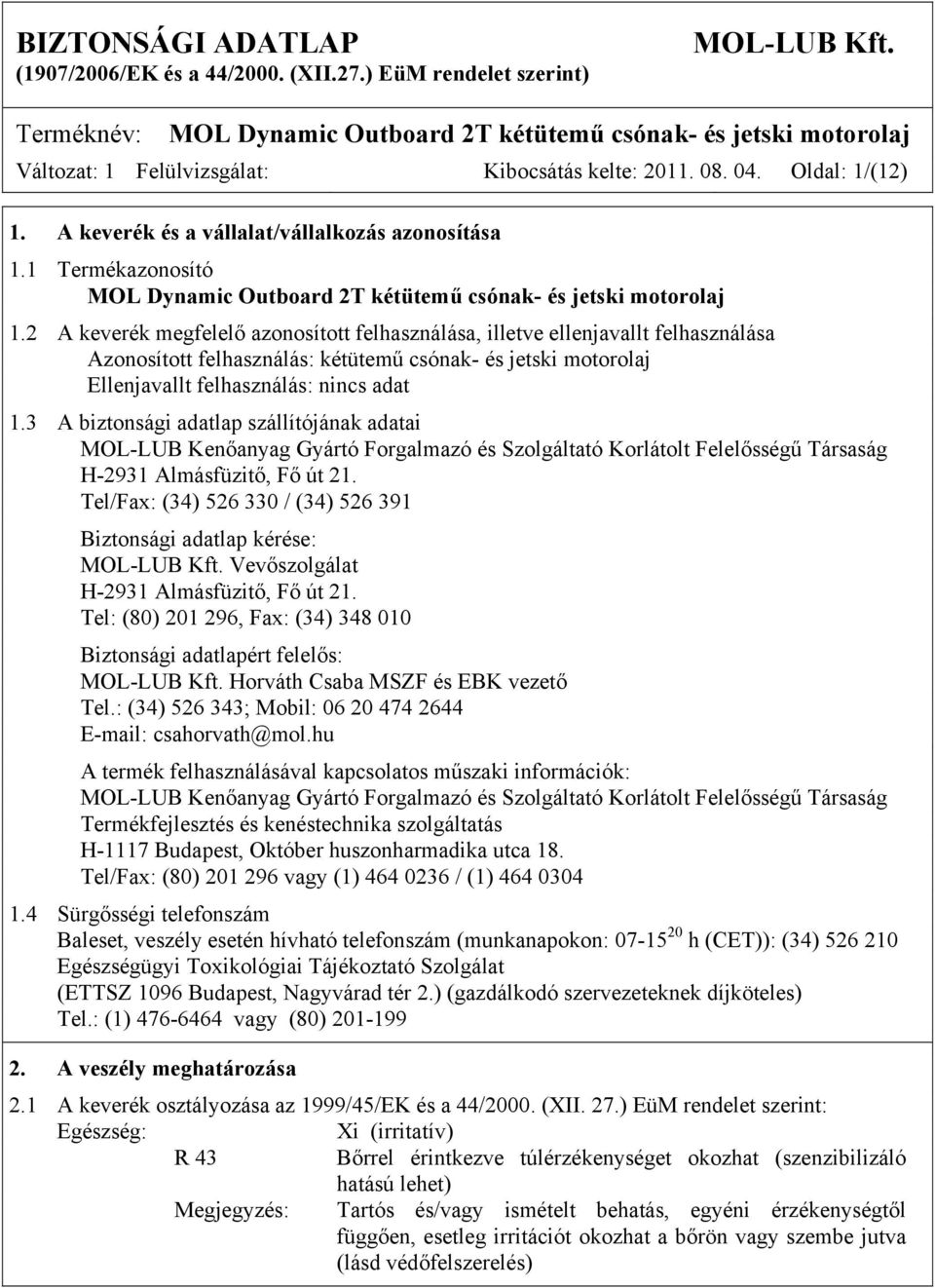 3 A biztonsági adatlap szállítójának adatai MOL-LUB Kenőanyag Gyártó Forgalmazó és Szolgáltató Korlátolt Felelősségű Társaság H-2931 Almásfüzitő, Fő út 21.