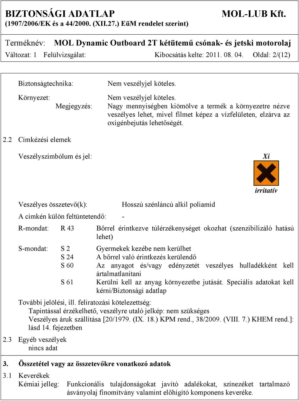 2 Címkézési elemek Veszélyszimbólum és jel: Xi Veszélyes összetevő(k): A címkén külön feltüntetendő: - Hosszú szénláncú alkil poliamid irritatív R-mondat: R 43 Bőrrel érintkezve túlérzékenységet