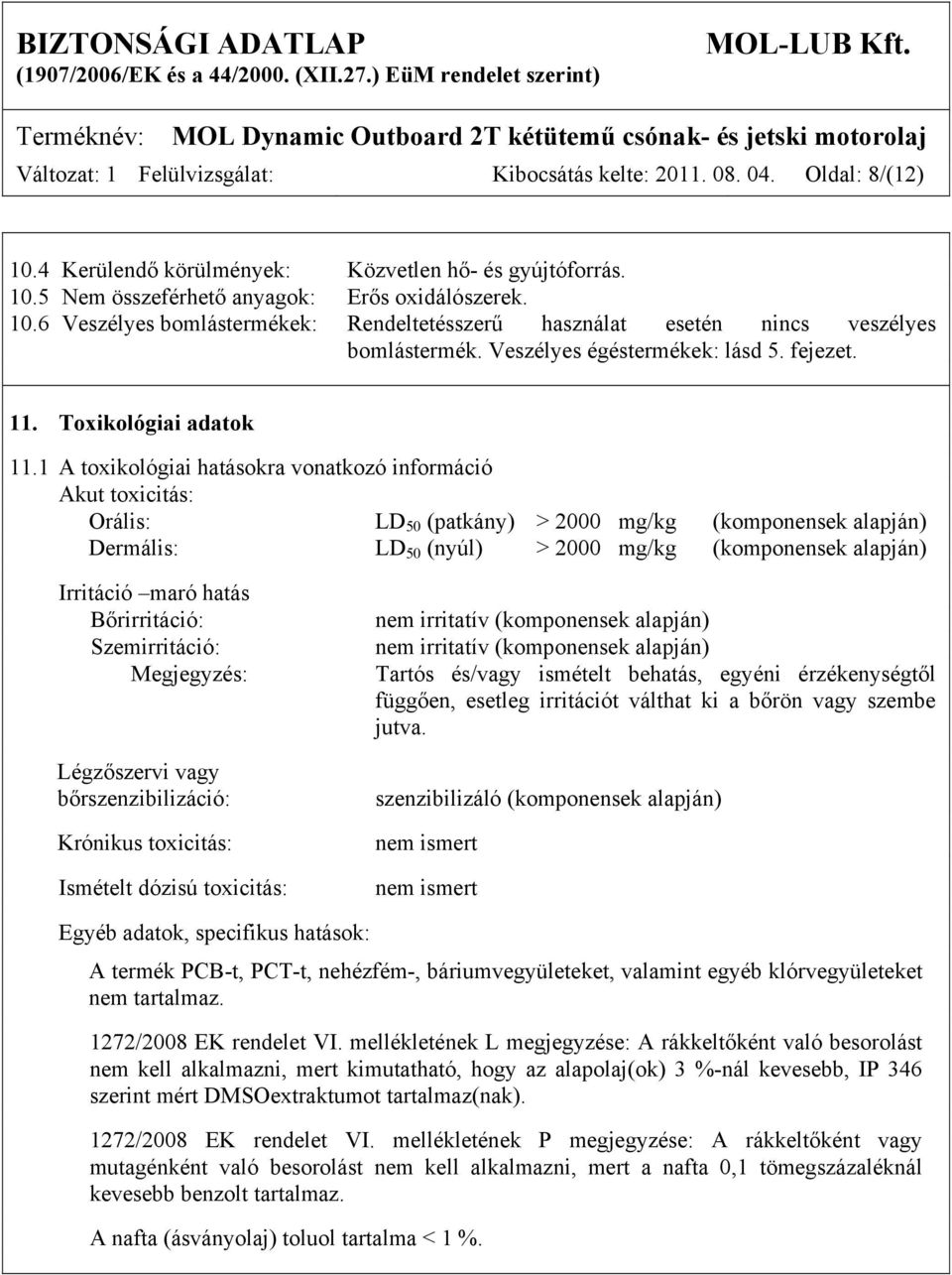 1 A toxikológiai hatásokra vonatkozó információ Akut toxicitás: Orális: LD 50 (patkány) > 2000 mg/kg (komponensek alapján) Dermális: LD 50 (nyúl) > 2000 mg/kg (komponensek alapján) Irritáció maró