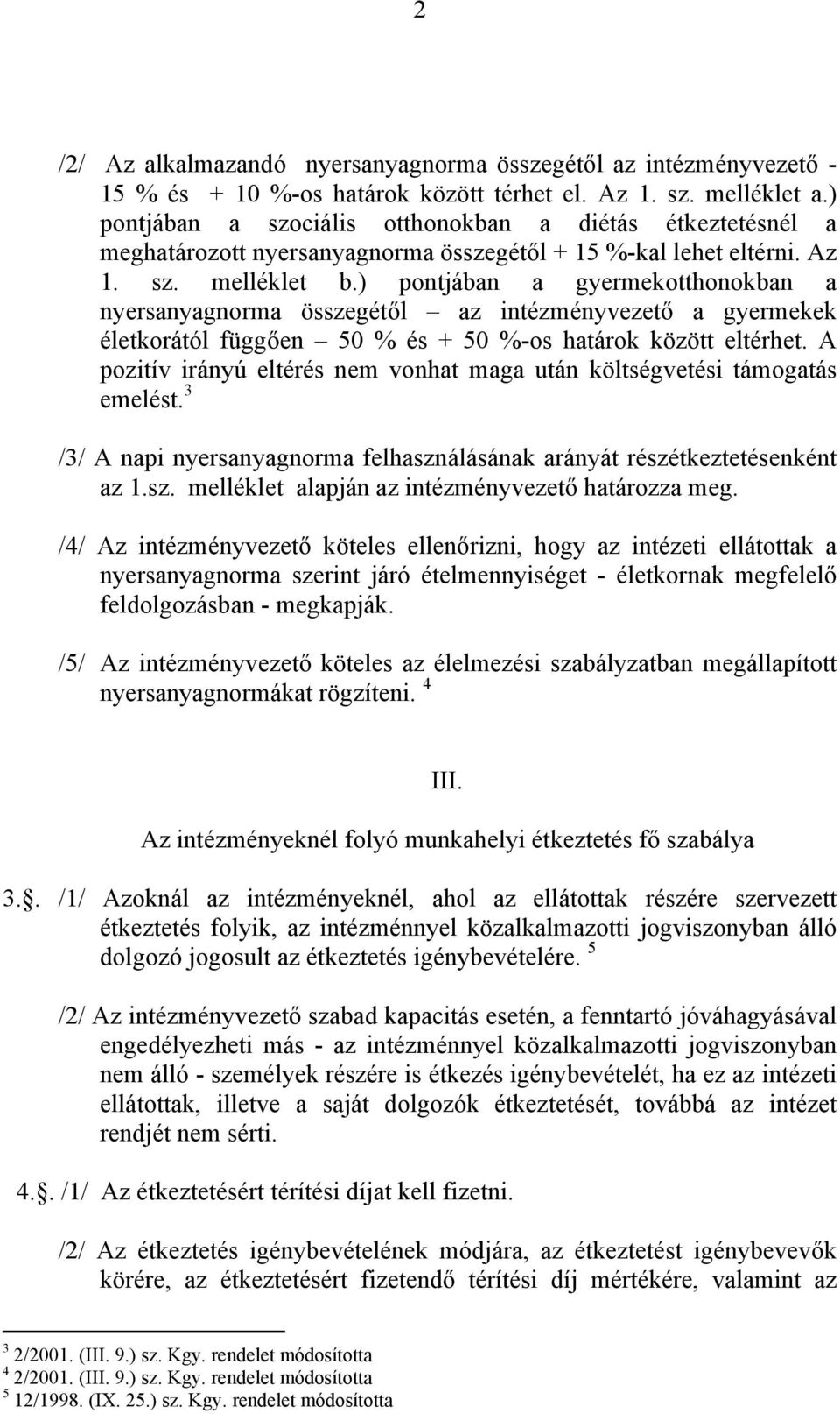 ) pontjában a gyermekotthonokban a nyersanyagnorma összegétől az intézményvezető a gyermekek életkorától függően 50 % és + 50 %-os határok között eltérhet.